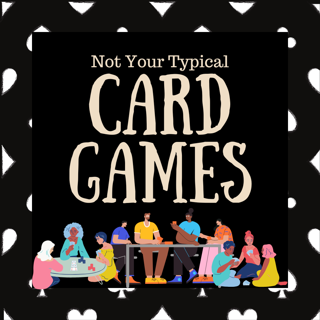 Reads" Not your typical card games" under the words are three groups of people one at a table and 2 on the floor playing cards.